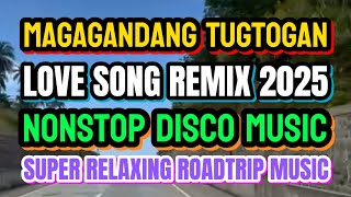 MAGAGANDANG TUGTOGAN💥LOVE SONG REMIX 2025💥NONSTOP DISCO MUSIC💥SUPER RELAXING ROADTRIP MUSIC