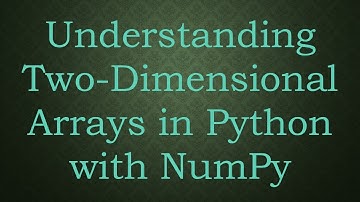 Understanding Two-Dimensional Arrays in Python with NumPy