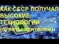 КАК СССР ПОЛУЧАЛ ВЫСОКИЕ ТЕХНОЛОГИИ (ответы зрителям)