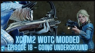 XCOM2 WOTC Modded - Episode 18 - Going Underground