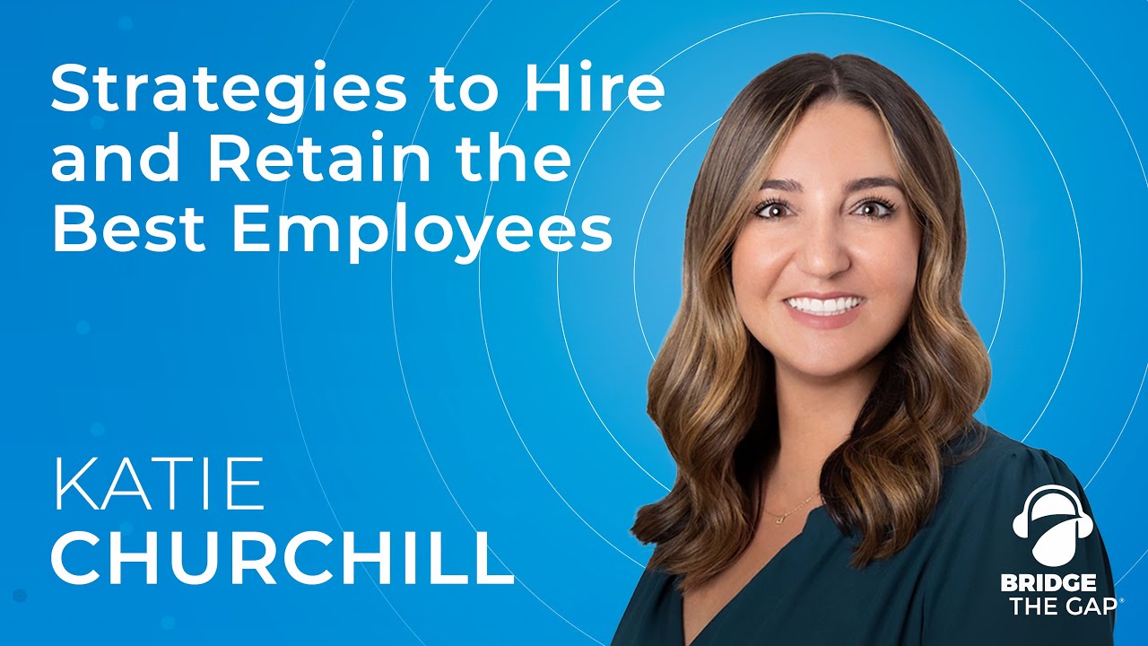 Bridge The Gap: Strategies to Hire & Retain the Best Employees with Managing Partner Katie Churchill