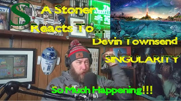 A Stoner Reacts To Devin Townsend - Singularity - First Time Hearing