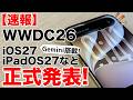 【速報】Apple新OS一斉発表！iOS27・iPadOS27で何が変わる？旧機種も快適に!AIはGeminiエンジンに!