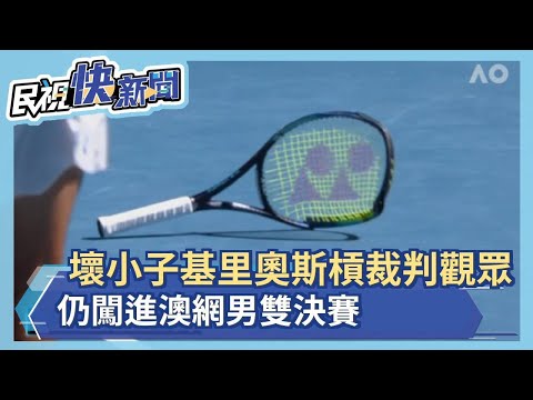 壞小子基里奧斯槓裁判觀眾 仍闖進澳網男雙決賽－民視新聞