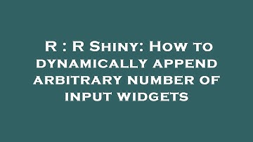 R : R Shiny: How to dynamically append arbitrary number of input widgets