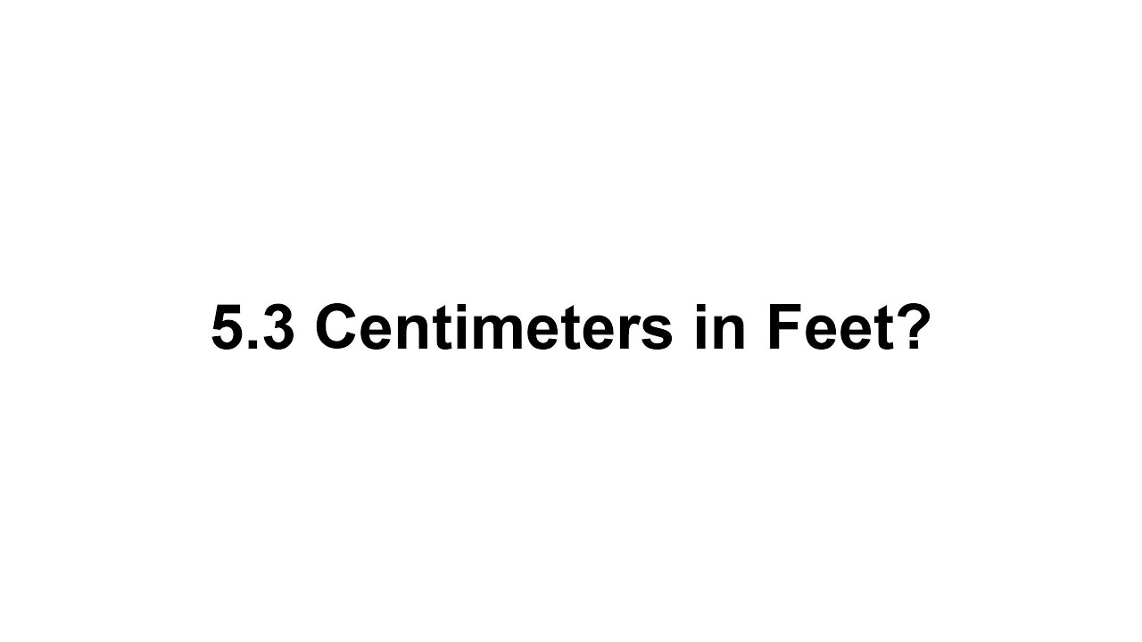 5.3 cm in feet? How to Convert 5.3 Centimeters(cm) in Feet?