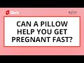 Can a pillow help you get pregnant fast?