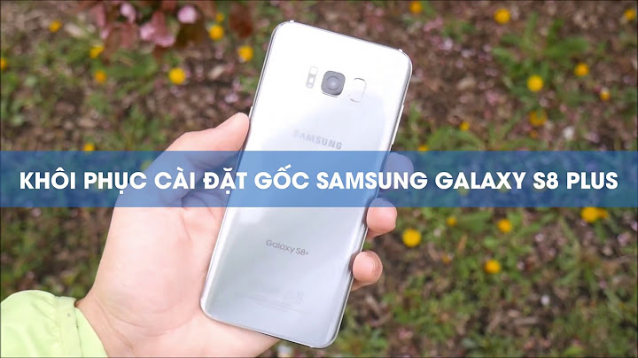 Hướng dẫn chạy lại bản gốc galaxy s8