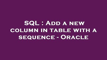 SQL : Add a new column in table with a sequence - Oracle