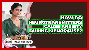 How Do Neurotransmitters Cause Anxiety During Menopause? - Menopause Support Network