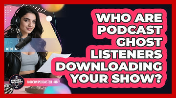 Who Are Podcast Ghost Listeners Downloading Your Show? - Modern Podcaster Hub