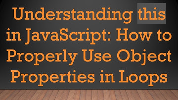 Understanding this in JavaScript: How to Properly Use Object Properties in Loops