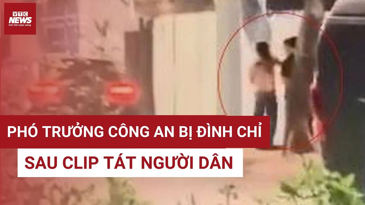 Nóng: Tạm đình chỉ Phó trưởng công an phường bị tố tát người dân| VTC News