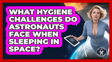 What Hygiene Challenges Do Astronauts Face When Sleeping In Space? - All About Astronauts