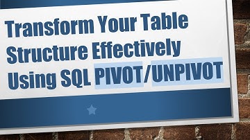 Transform Your Table Structure Effectively Using SQL PIVOT/UNPIVOT