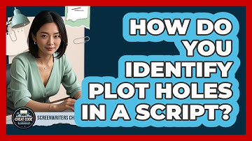 How Do You Identify Plot Holes in a Script?
