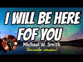 I WILL BE HERE FOR YOU - MICHAEL W. SMITH (karaoke version)