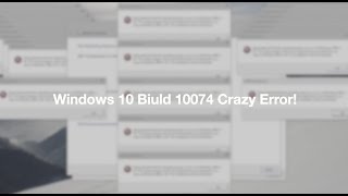 Windows 10 10074 Crazy Error