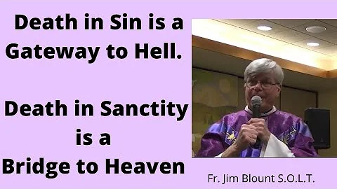 ⚪️Death in Sin is a Gateway to Hell. Death in Sanctity is a Bridge to Heaven-Fr.Jim Blount S.O.L.T.
