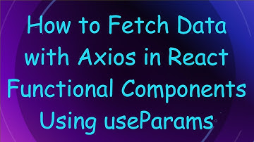 How to Fetch Data with Axios in React Functional Components Using useParams