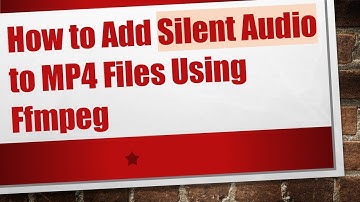 How to Add Silent Audio to MP4 Files Using Ffmpeg
