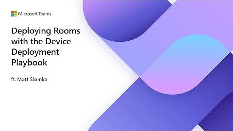 Deploying Teams Rooms; the Device Deployment Playbook w/ Matt Slomka | Teams Rooms Tech Talk Ep.14