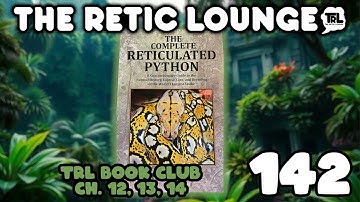 The Retic Lounge Book Club: The Complete Reticulated Python Chapters 12, 13 & 14 #142