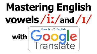 Mastering English vowels /ɪ/ and /iː/ with Google Translate!