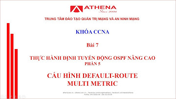Bài 7 _ THỰC HÀNH ĐỊNH TUYẾN OSPF NÂNG CAO - P5 _ CẤU HÌNH DEFAULT ROUTE - MULTI METRIC