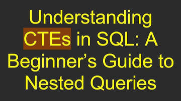 Understanding CTEs in SQL: A Beginner’s Guide to Nested Queries