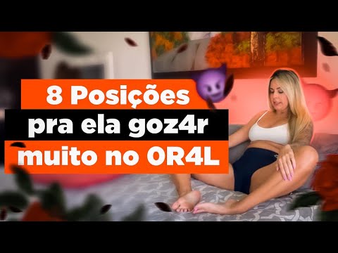 8 POSTURAS pra você cair de Boca e fazer ELA g*zar MUITO - Joyce Gumiero