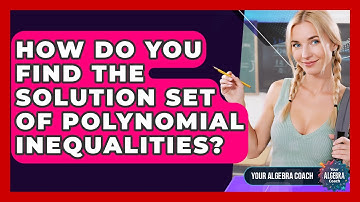 How Do You Find The Solution Set Of Polynomial Inequalities? - Your Algebra Coach