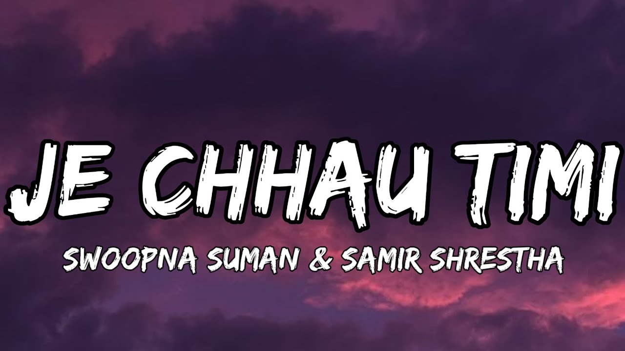 Je chhau timi lyrics   Swoopna Suman  Samir Shrestha