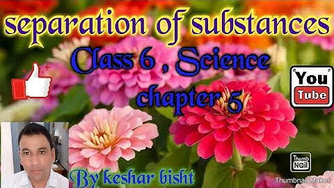 Bisht classes ,class 6 , Science ,chapter 5 , Separation of substances