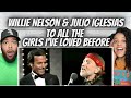 BEAUTIFUL!|  Willie Nelson, Julio Iglesias  - To All The Girls I&#39;ve Loved Before REACTION