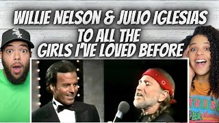 BEAUTIFUL!|  Willie Nelson, Julio Iglesias  - To All The Girls I&#39;ve Loved Before REACTION