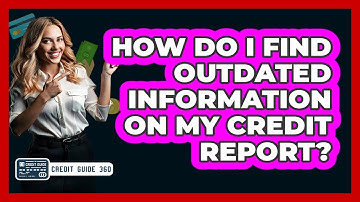 How Do I Find Outdated Information On My Credit Report?