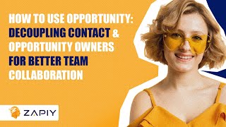 How to Use Opportunity: Decoupling Contact & Opportunity Owners for Better Team Collaboration