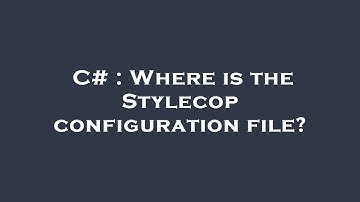 C# : Where is the Stylecop configuration file?