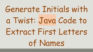 Generate Initials with a Twist: Java Code to Extract First Letters of Names