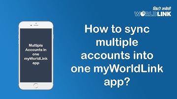 How To Sync Multiple WorldLink Accounts In Single App?