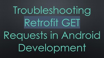 Troubleshooting Retrofit GET Requests in Android Development