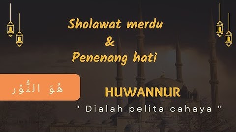 HUWANNUR - Sholawat Merdu & Penenang Hati || Lengkap teks arab & latin.