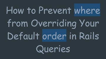 How to Prevent where from Overriding Your Default order in Rails Queries