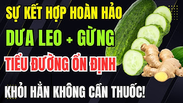 Bác Sĩ Mách: Kết Hợp Dưa Leo Và Gừng Cách Này – Tiểu Đường Ổn Định, Khỏi Hẳn Không Cần Thuốc!