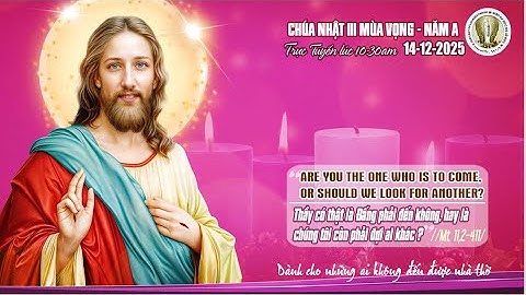 Thánh Lễ Chúa Nhật Tuần III – Mùa Vọng – Năm A.