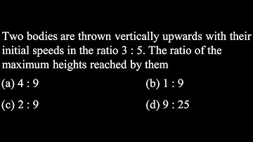 KM DPP 03 Q14  Two bodies are thrown vertically upwards with their initial speeds in the ratio 3 :