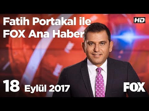 18 Eylül 2017 Fatih Portakal ile FOX Ana Haber