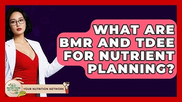 What Are BMR And TDEE For Nutrient Planning? - Your Nutrition Network