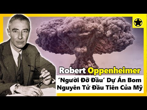 Robert Oppenheimer - “Người Đỡ Đầu” Dự Án Bom Nguyên Tử Đầu Tiên Của Mỹ